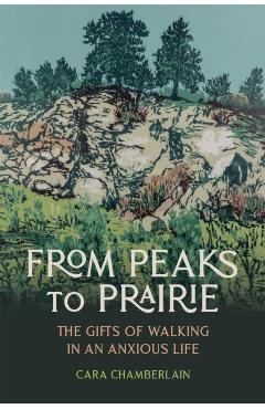Coperta cărții 'From Peaks to Prairie: The Gifts of Walking in an Anxious Life - Cara Chamberlain'