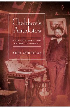 Coperta cărții 'Chekhov's Antidotes: Prescriptions for an Age of Unrest - Yuri Corrigan'
