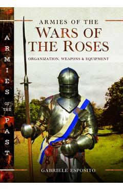 Coperta cărții 'Armies of the Wars of the Roses: Organization, Weapons and Equipment - Gabriele Esposito'