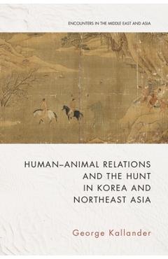 Coperta cărții 'Human-Animal Relations and the Hunt in Korea and Northeast Asia - George Kallander'