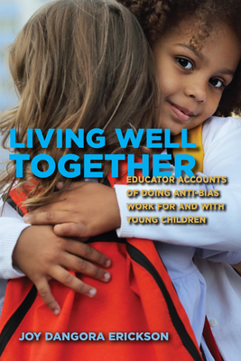 Coperta cărții 'Living Well Together: Educator Accounts of Doing Anti-Bias Work for and with Young Children - Joy Dangora Erickson'
