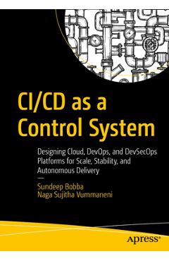 Coperta cărții 'CI/CD as a Control System: Designing Cloud, Devops, and Devsecops Platforms for Scale, Stability, and Autonomous'