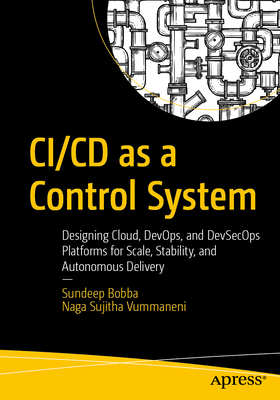 Coperta cărții 'CI/CD as a Control System: Designing Cloud, Devops, and Devsecops Platforms for Scale, Stability, and Autonomous'