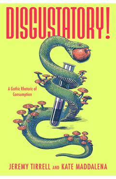 Coperta cărții 'Disgustatory!: A Gothic Rhetoric of Consumption - Jeremy Tirrell'