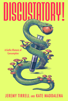Coperta cărții 'Disgustatory!: A Gothic Rhetoric of Consumption - Jeremy Tirrell'