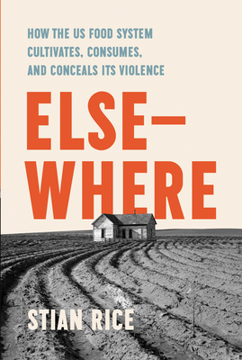 Coperta cărții 'Elsewhere: How the Us Food System Cultivates, Consumes, and Conceals Its Violence - Stian Rice'
