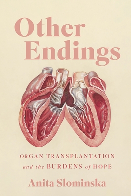 Coperta cărții 'Other Endings: Organ Transplantation and the Burdens of Hope - Anita Slominska'