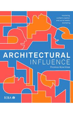 Coperta cărții 'Architectural Influence: Mastering Content Creation and Social Media Marketing - Thomas Rowntree'
