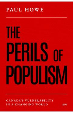 Coperta cărții 'The Perils of Populism: Canada's Vulnerability in a Changing World - Paul Howe'