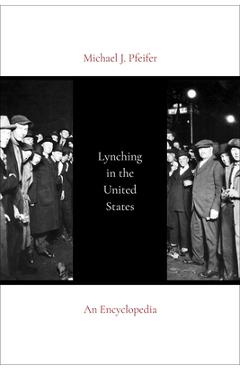 Coperta cărții 'Lynching in the United States: An Encyclopedia - Michael J. Pfeifer'