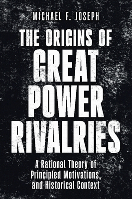 Coperta cărții 'The Origins of Great Power Rivalries: A Rational Theory of Principled Motivations, and Historical Context - Michael F.'