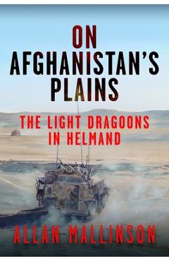Coperta cărții 'On Afghanistan's Plains: The Light Dragoons in Helmand 2006-2012 - Allan Mallinson'