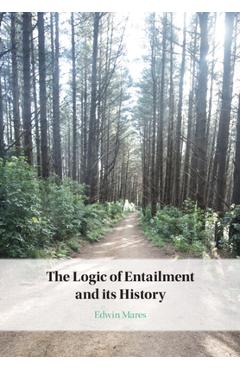 Coperta cărții 'The Logic of Entailment and its History - Edwin Mares'