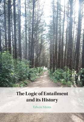 Coperta cărții 'The Logic of Entailment and its History - Edwin Mares'