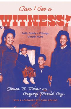 Coperta cărții 'Can I Get a Witness!: Faith, Family, and Chicago Gospel Music - Steven B. Dolins'