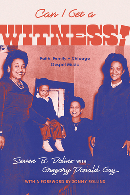 Coperta cărții 'Can I Get a Witness!: Faith, Family, and Chicago Gospel Music - Steven B. Dolins'