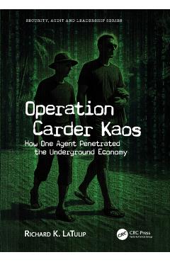 Operation Carder Kaos: How One Agent Penetrated the Underground Economy - Richard K. Latulip