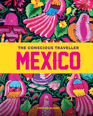Coperta cărții 'The Conscious Traveller Mexico: The Definitive Guide to Ethical Travel - Cristina Alonso'