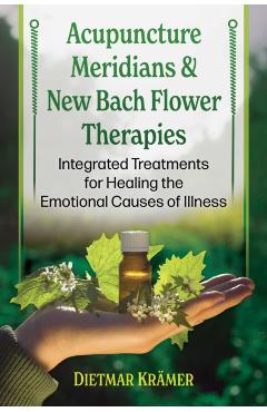 Coperta cărții 'Acupuncture Meridians and New Bach Flower Therapies: Integrated Treatments for Healing the Emotional Causes of Illness'
