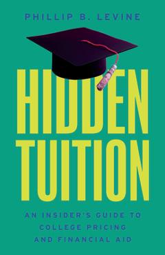 Coperta cărții 'Hidden Tuition: An Insider's Guide to College Pricing and Financial Aid - Phillip B. Levine'