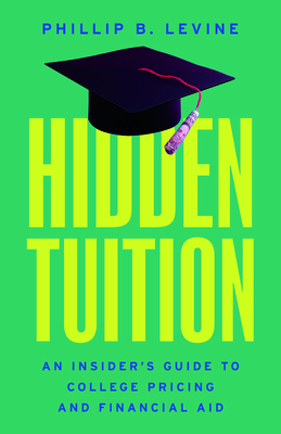 Coperta cărții 'Hidden Tuition: An Insider's Guide to College Pricing and Financial Aid - Phillip B. Levine'
