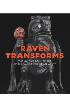Coperta cărții 'Raven Transforms: The Haida Argillite Art of Kihl'yahda Christian White - Gary Wyatt'
