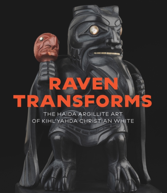 Coperta cărții 'Raven Transforms: The Haida Argillite Art of Kihl'yahda Christian White - Gary Wyatt'