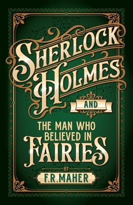 Coperta cărții 'Sherlock Holmes and The Man Who Believed in Fairies - F. R. Maher'