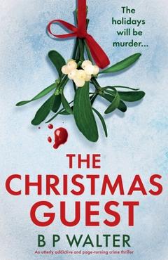 Coperta cărții 'The Christmas Guest: An utterly addictive and page-turning crime thriller - B. P. Walter'