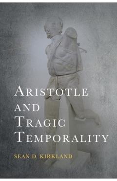 Coperta cărții 'Aristotle and Tragic Temporality - Sean D. Kirkland'