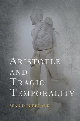 Coperta cărții 'Aristotle and Tragic Temporality - Sean D. Kirkland'