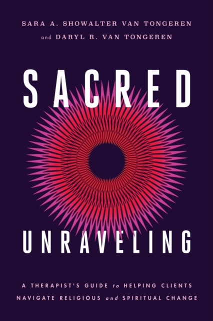 Coperta cărții 'Sacred Unraveling: A Therapist's Guide to Helping Clients Navigate Religious and Spiritual Change - Sara A. Showalter'