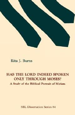 Coperta cărții 'Has the Lord Indeed Spoken only through Moses?: A Study of the Biblical Portrait of Miriam - Rita J. Burns'