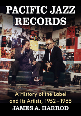 Coperta cărții 'Pacific Jazz Records: A History of the Label and Its Artists, 1952-1965 - James A. Harrod'