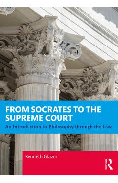 Coperta cărții 'From Socrates to the Supreme Court: An Introduction to Philosophy through the Law - Kenneth Glazer'