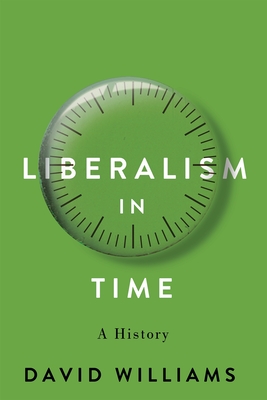 Coperta cărții 'Liberalism in Time: A History - David Williams'