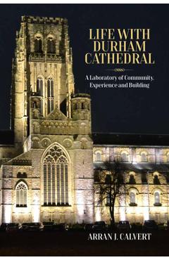 Coperta cărții 'Life with Durham Cathedral: A Laboratory of Community, Experience and Building - Arran J. Calvert'