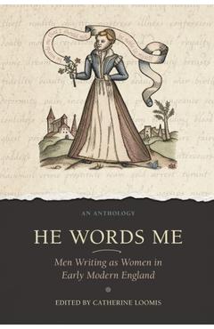 Coperta cărții 'He Words Me: Men Writing as Women in Early Modern England - Catherine Loomis'