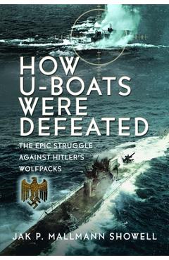 Coperta cărții 'The Destruction of Hitler's U-Boats: The Epic Struggle Against Hitler's Wolfpacks - Jak P. Mallmann Showell'