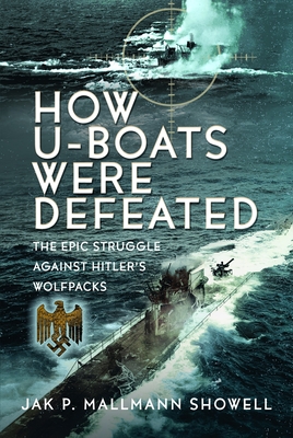 Coperta cărții 'The Destruction of Hitler's U-Boats: The Epic Struggle Against Hitler's Wolfpacks - Jak P. Mallmann Showell'