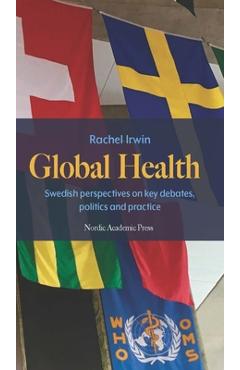 Coperta cărții 'Global Health: Swedish Perspectives on Key Debates, Politics and Practice - Rachel Irwin'