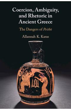 Coperta cărții 'Coercion, Ambiguity, and Rhetoric in Ancient Greece - Allannah K. Karas'