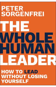 Coperta cărții 'The Whole Human Leader: How to Lead Without Losing Yourself - Peter Sorgenfrei'