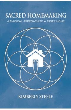 Coperta cărții 'Sacred Homemaking: A Magical Approach to a Tidier Home - Kimberly Steele'