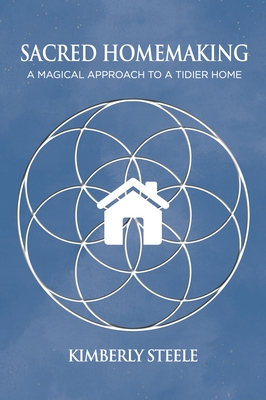 Coperta cărții 'Sacred Homemaking: A Magical Approach to a Tidier Home - Kimberly Steele'