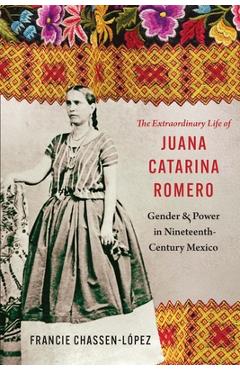Coperta cărții 'The Extraordinary Life of Juana Catarina Romero: Gender and Power in Nineteenth-Century Mexico - Francie R.'