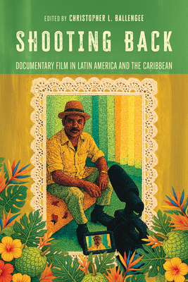 Coperta cărții 'Shooting Back: Documentary Film in Latin America and the Caribbean - Christopher L. Ballengee'