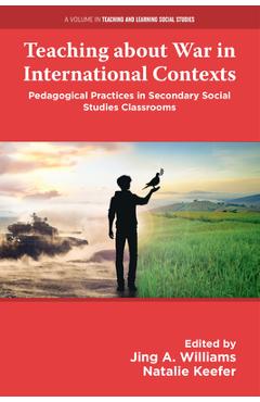 Coperta cărții 'Teaching about War in International Contexts: Pedagogical Practices in Secondary Social Studies Classrooms - Jing A.'