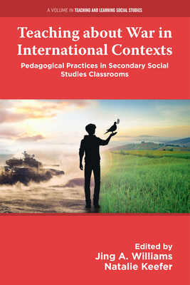 Coperta cărții 'Teaching about War in International Contexts: Pedagogical Practices in Secondary Social Studies Classrooms - Jing A.'