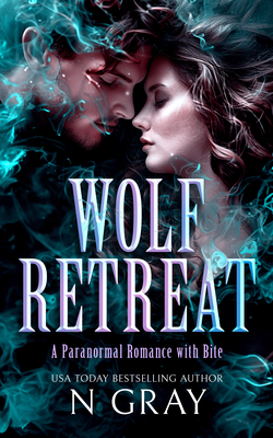 Coperta cărții 'Wolf Retreat: A Paranormal Romance with Bite! - N. Gray'